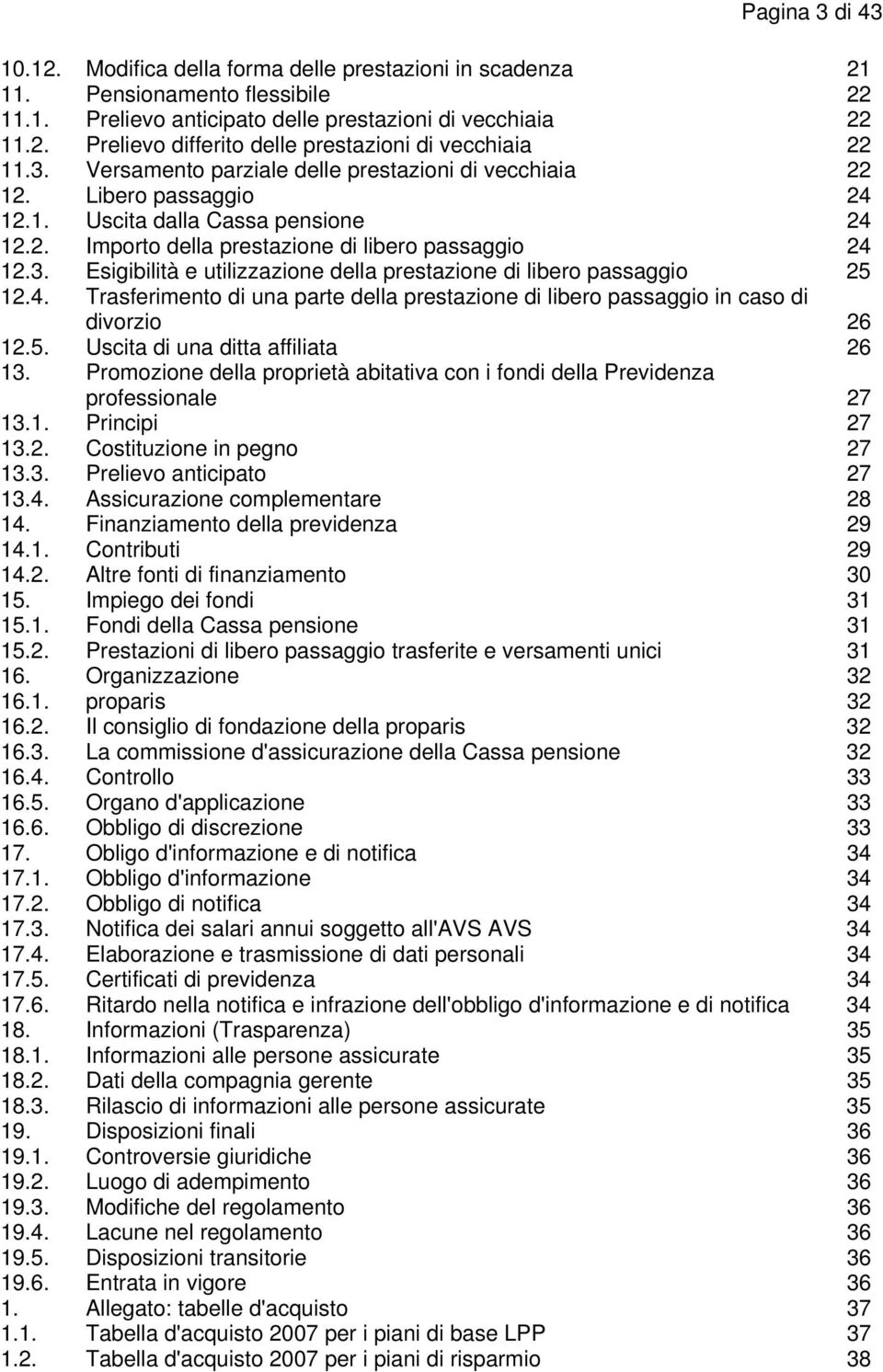 4. Trasferimento di una parte della prestazione di libero passaggio in caso di divorzio 26 12.5. Uscita di una ditta affiliata 26 13.