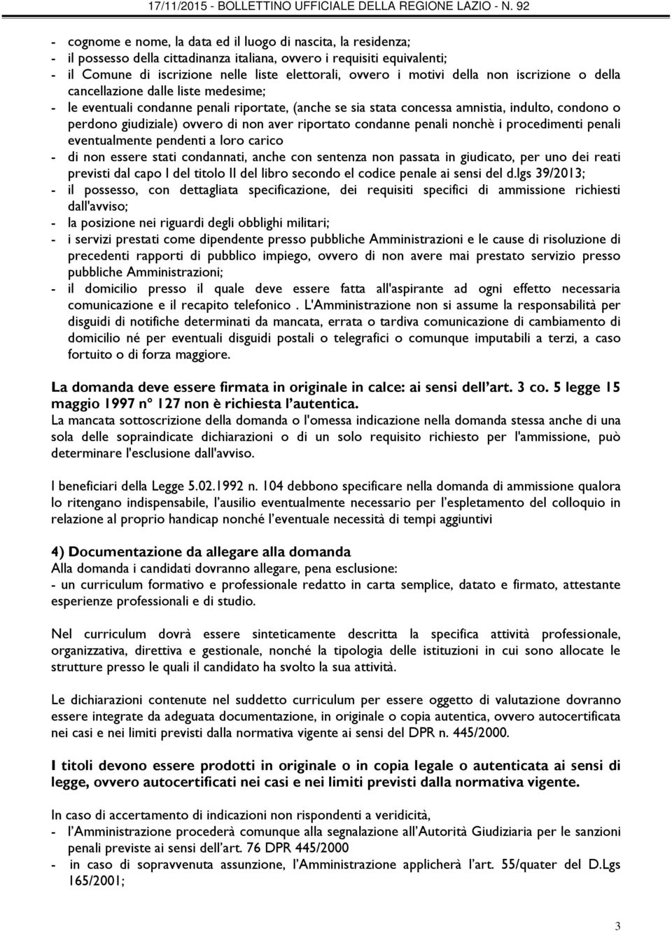 di non aver riportato condanne penali nonchè i procedimenti penali eventualmente pendenti a loro carico - di non essere stati condannati, anche con sentenza non passata in giudicato, per uno dei