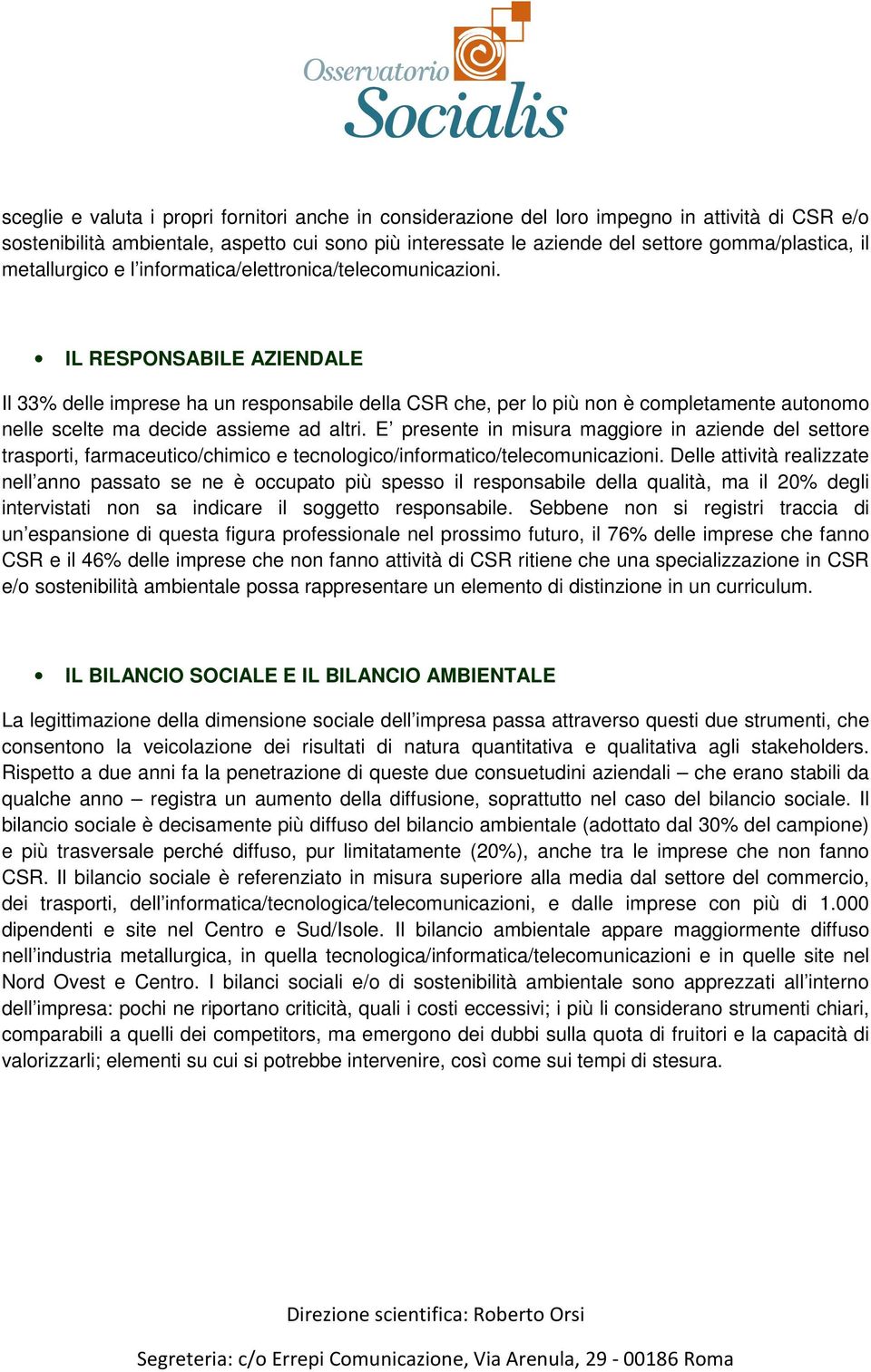 IL RESPONSABILE AZIENDALE Il 33% delle imprese ha un responsabile della CSR che, per lo più non è completamente autonomo nelle scelte ma decide assieme ad altri.