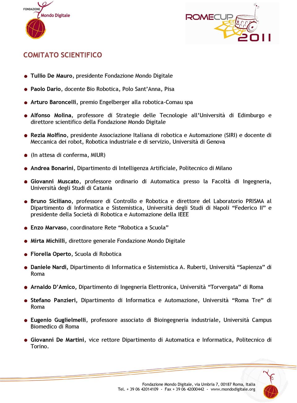 robotica e Automazione (SIRI) e docente di Meccanica dei robot, Robotica industriale e di servizio, Università di Genova (In attesa di conferma, MIUR) Andrea Bonarini, Dipartimento di Intelligenza