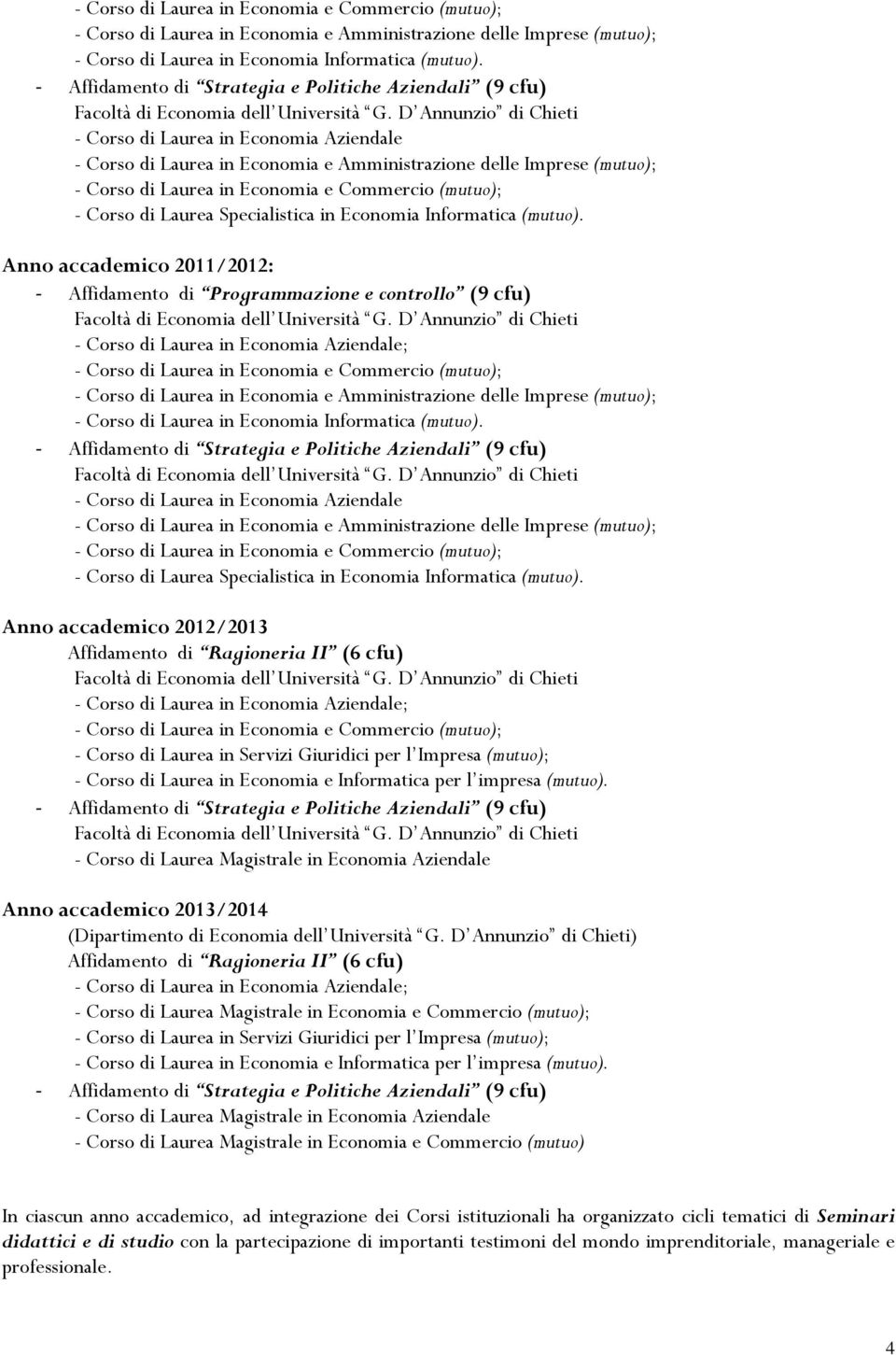Anno accademico 2011/2012: - Affidamento di Programmazione e controllo (9 cfu)   Anno accademico 2012/2013 Affidamento di Ragioneria II (6 cfu) - Corso di Laurea in Servizi Giuridici per l Impresa