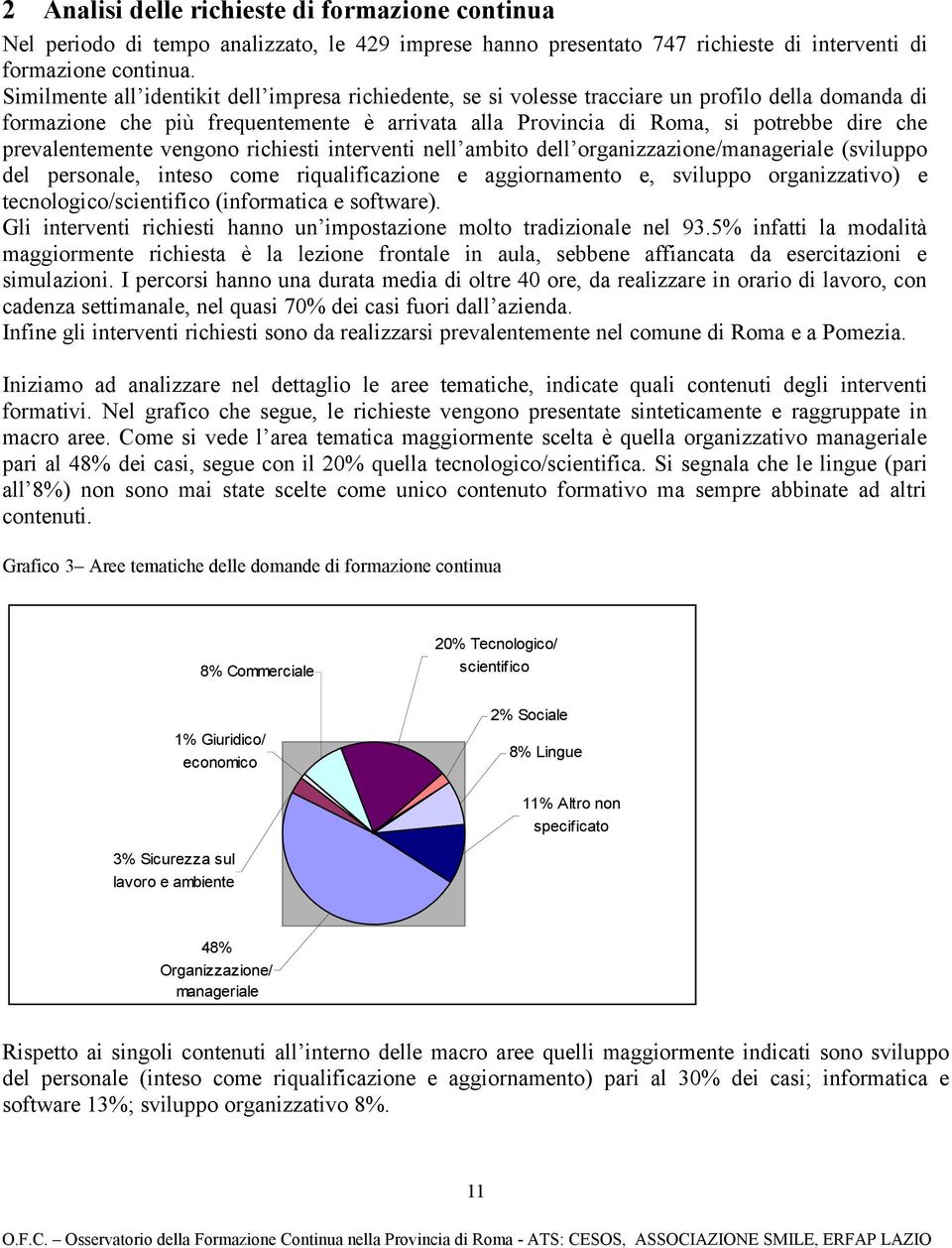 prevalentemente vengono richiesti interventi nell ambito dell organizzazione/manageriale (sviluppo del personale, inteso come riqualificazione e aggiornamento e, sviluppo organizzativo) e