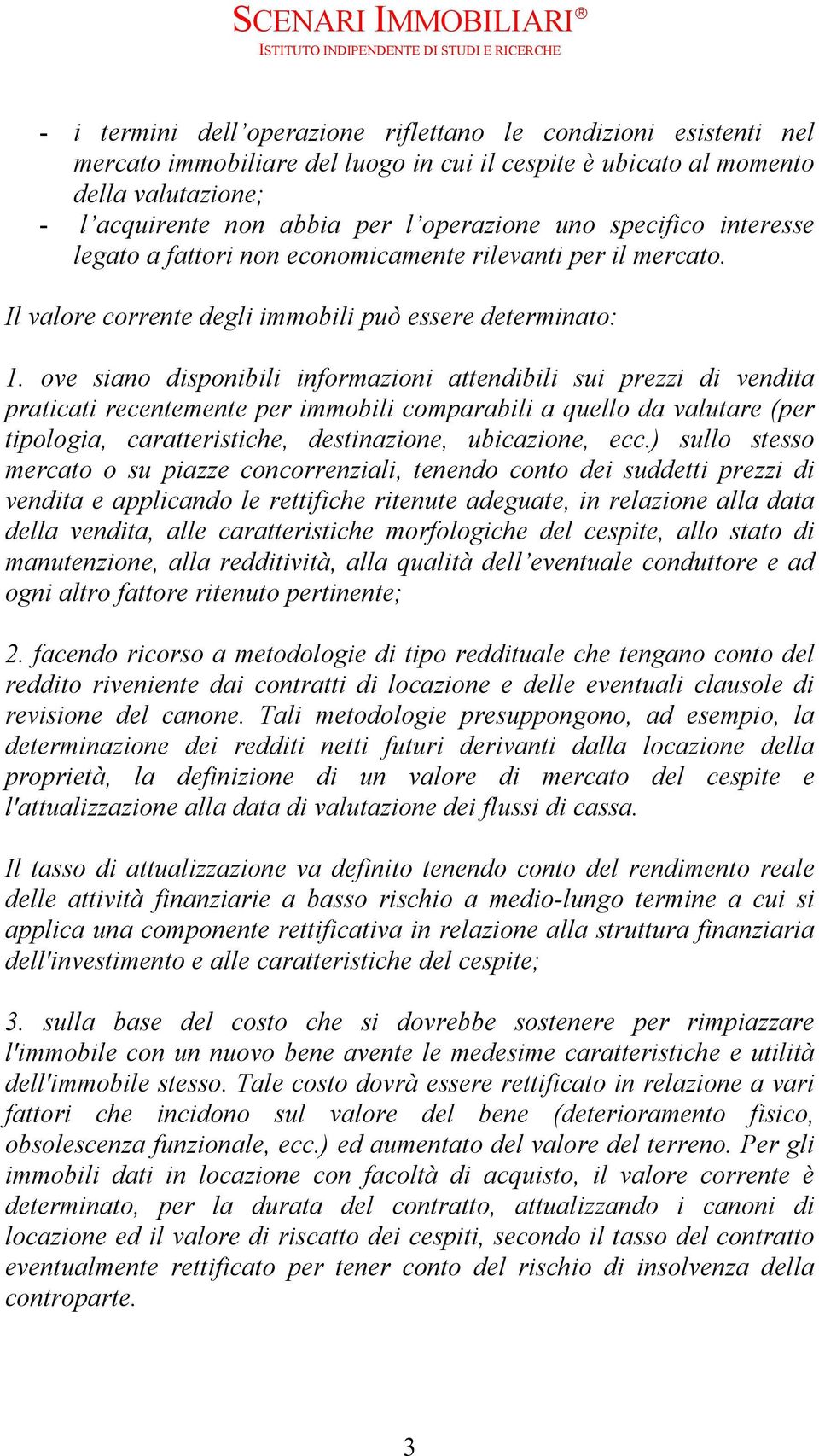 ove siano disponibili informazioni attendibili sui prezzi di vendita praticati recentemente per immobili comparabili a quello da valutare (per tipologia, caratteristiche, destinazione, ubicazione,