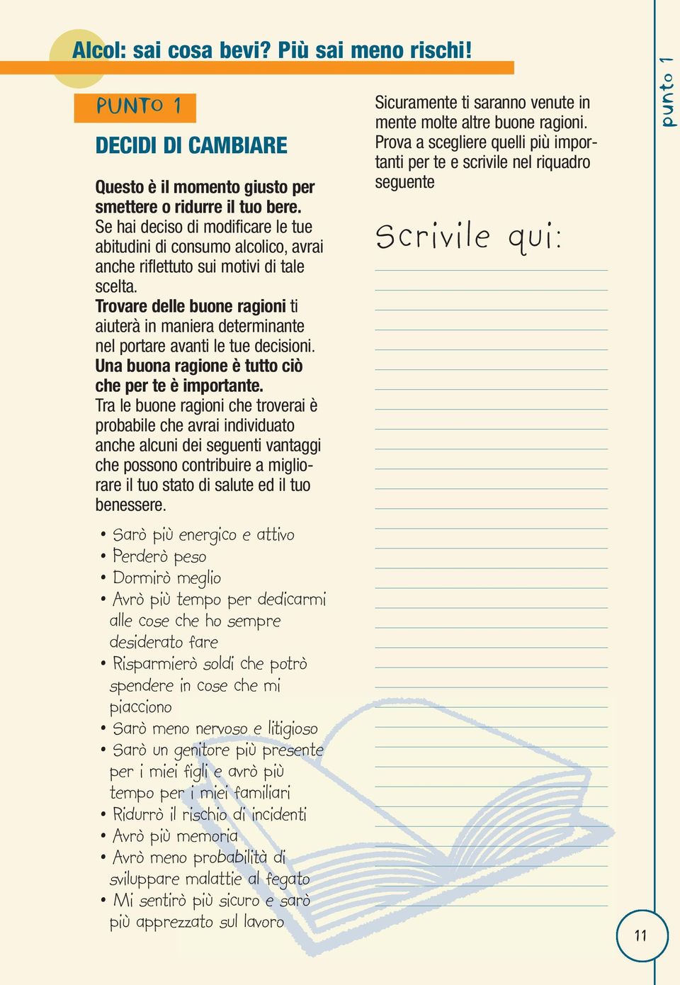 Trovare delle buone ragioni ti aiuterà in maniera determinante nel portare avanti le tue decisioni. Una buona ragione è tutto ciò che per te è importante.