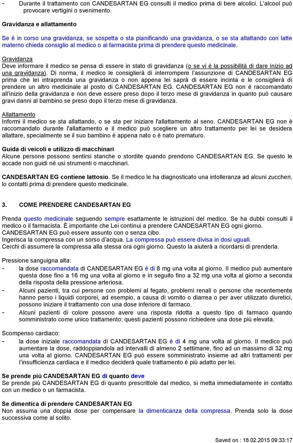 prendere questo medicinale. Gravidanza Deve informare il medico se pensa di essere in stato di gravidanza (o se vi è la possibilità di dare inizio ad una gravidanza).