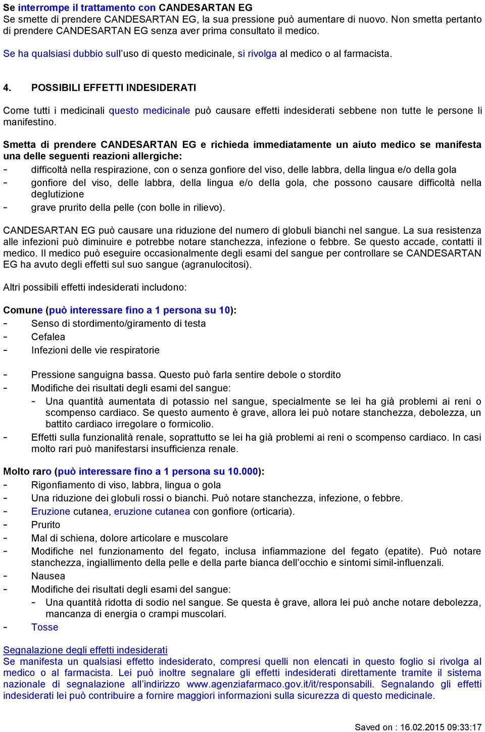 POSSIBILI EFFETTI INDESIDERATI Come tutti i medicinali questo medicinale può causare effetti indesiderati sebbene non tutte le persone li manifestino.