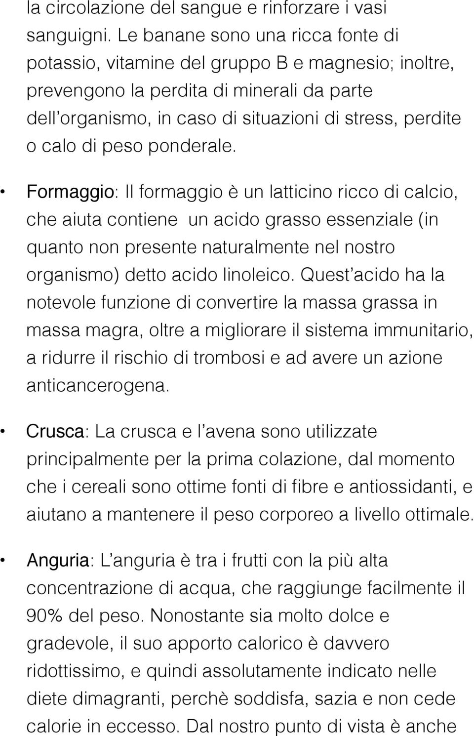 peso ponderale. Formaggio: Il formaggio è un latticino ricco di calcio, che aiuta contiene un acido grasso essenziale (in quanto non presente naturalmente nel nostro organismo) detto acido linoleico.