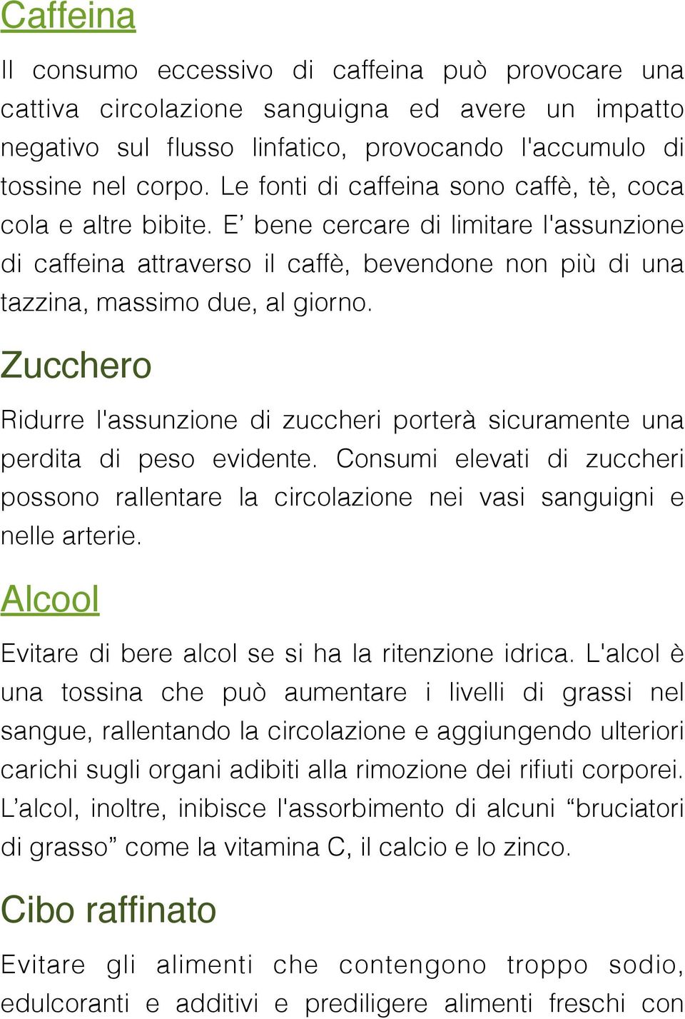 Zucchero Ridurre l'assunzione di zuccheri porterà sicuramente una perdita di peso evidente. Consumi elevati di zuccheri possono rallentare la circolazione nei vasi sanguigni e nelle arterie.