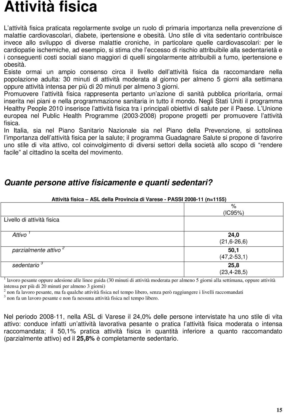 di rischio attribuibile alla sedentarietà e i conseguenti costi sociali siano maggiori di quelli singolarmente attribuibili a fumo, ipertensione e obesità.