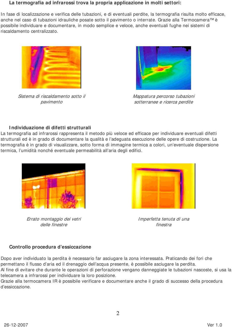 Grazie alla Termocamera è possibile individuare e documentare, in modo semplice e veloce, anche eventuali fughe nei sistemi di riscaldamento centralizzato.