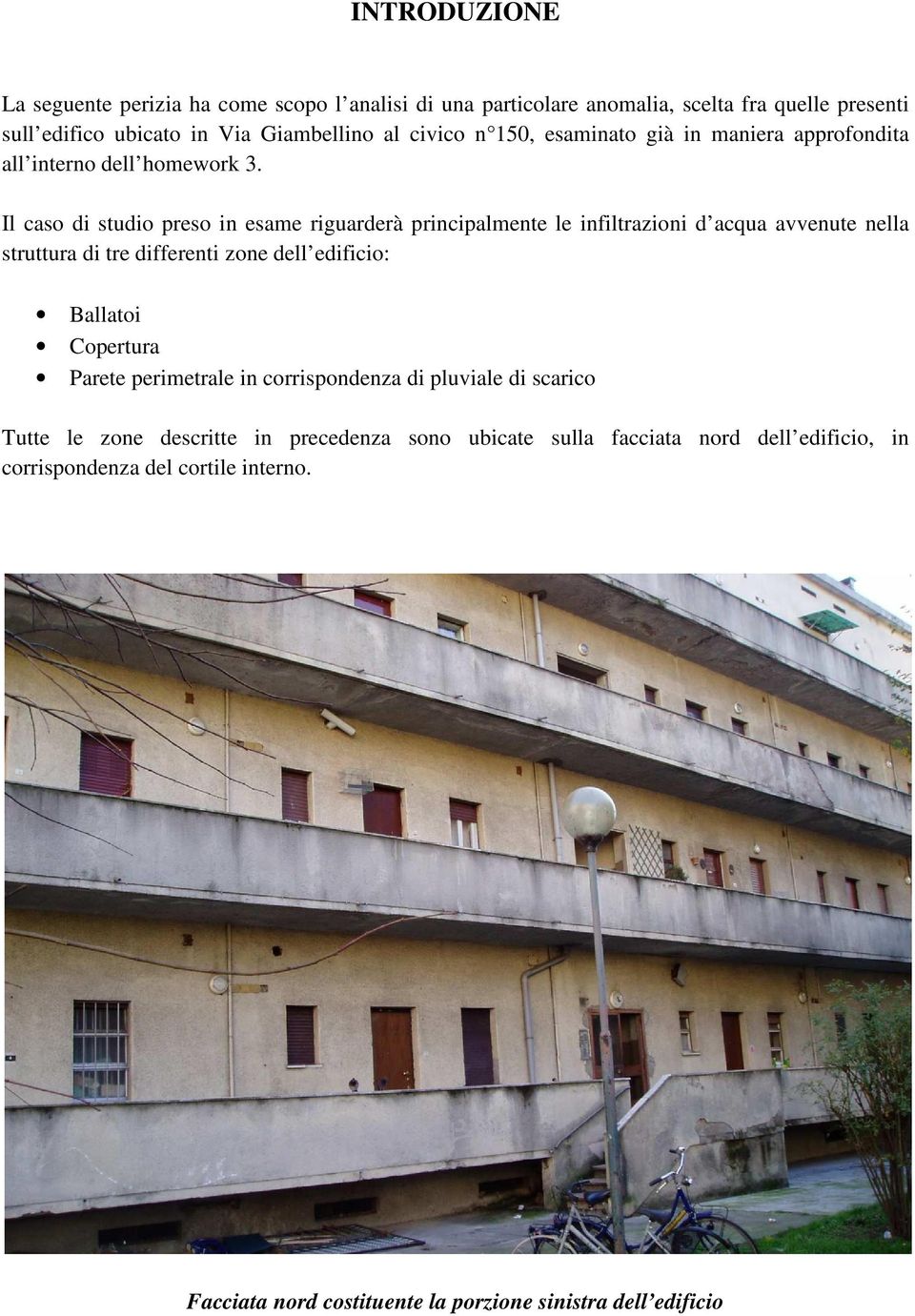 Il caso di studio preso in esame riguarderà principalmente le infiltrazioni d acqua avvenute nella struttura di tre differenti zone dell edificio: Ballatoi