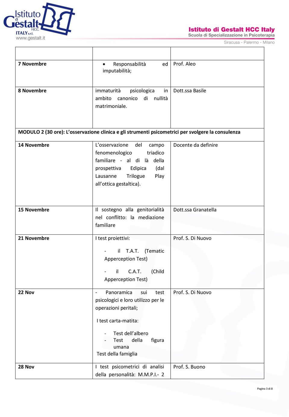 Edipica (dal Lausanne Trilogue Play all ottica gestaltica). Docente da definire 15 Novembre Il sostegno alla genitorialità nel conflitto: la mediazione familiare 21 Novembre I test proiettivi: Dott.