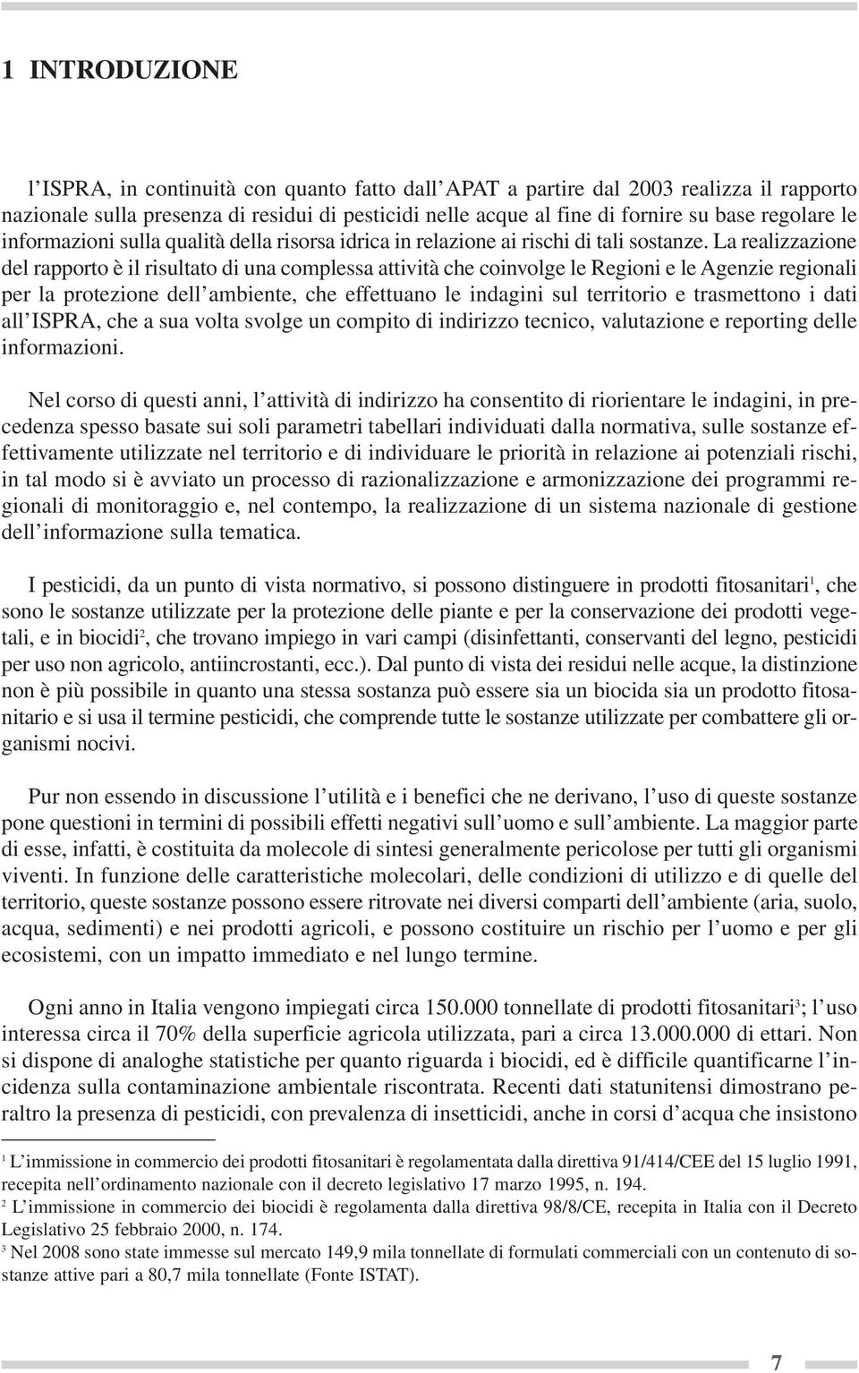 La realizzazione del rapporto è il risultato di una complessa attività che coinvolge le Regioni e le Agenzie regionali per la protezione dell ambiente, che effettuano le indagini sul territorio e