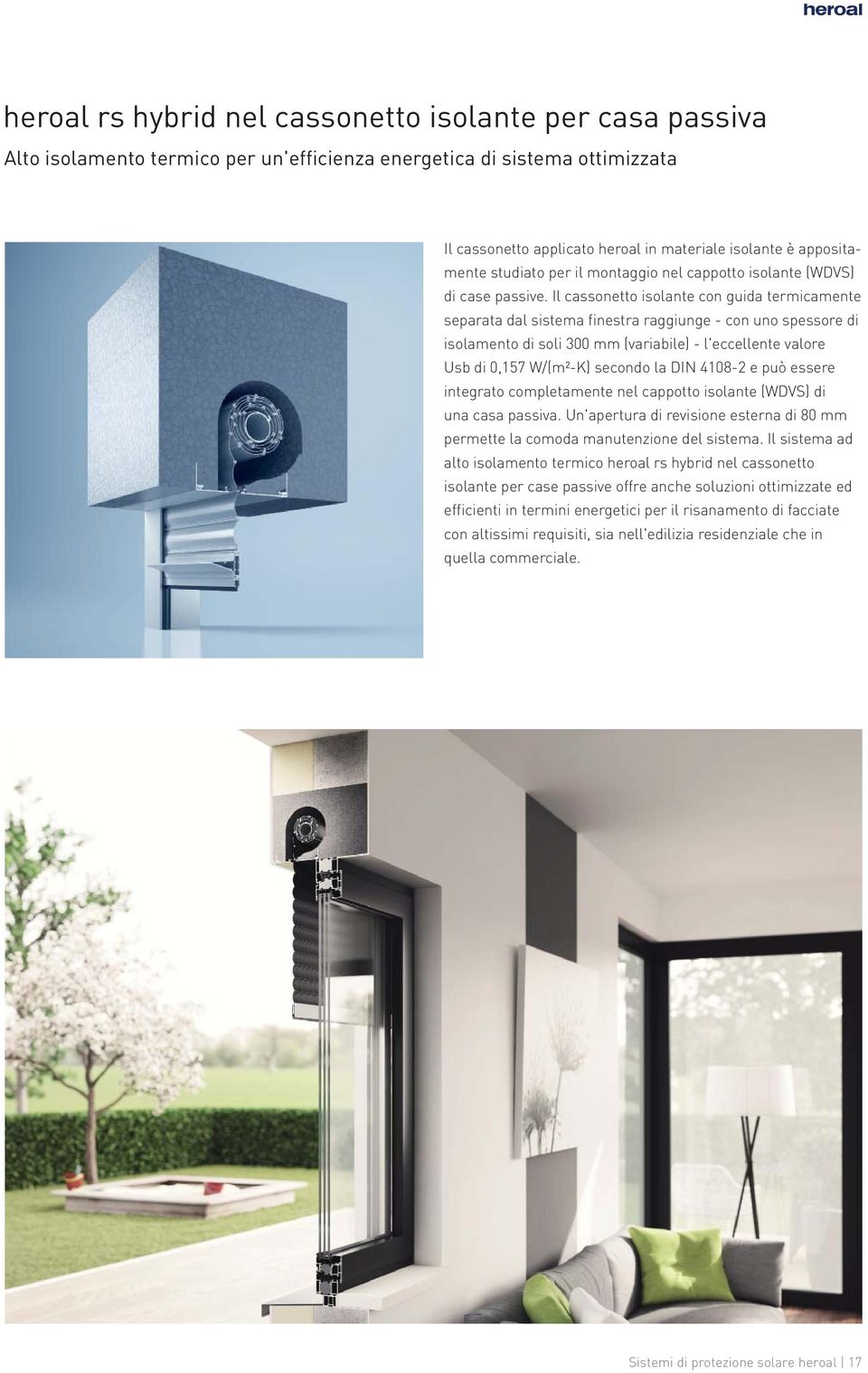 Il cassonetto isolante con guida termicamente separata dal sistema finestra raggiunge - con uno spessore di isolamento di soli 300 mm (variabile) - l'eccellente valore Usb di 0,157 W/(m²-K) secondo