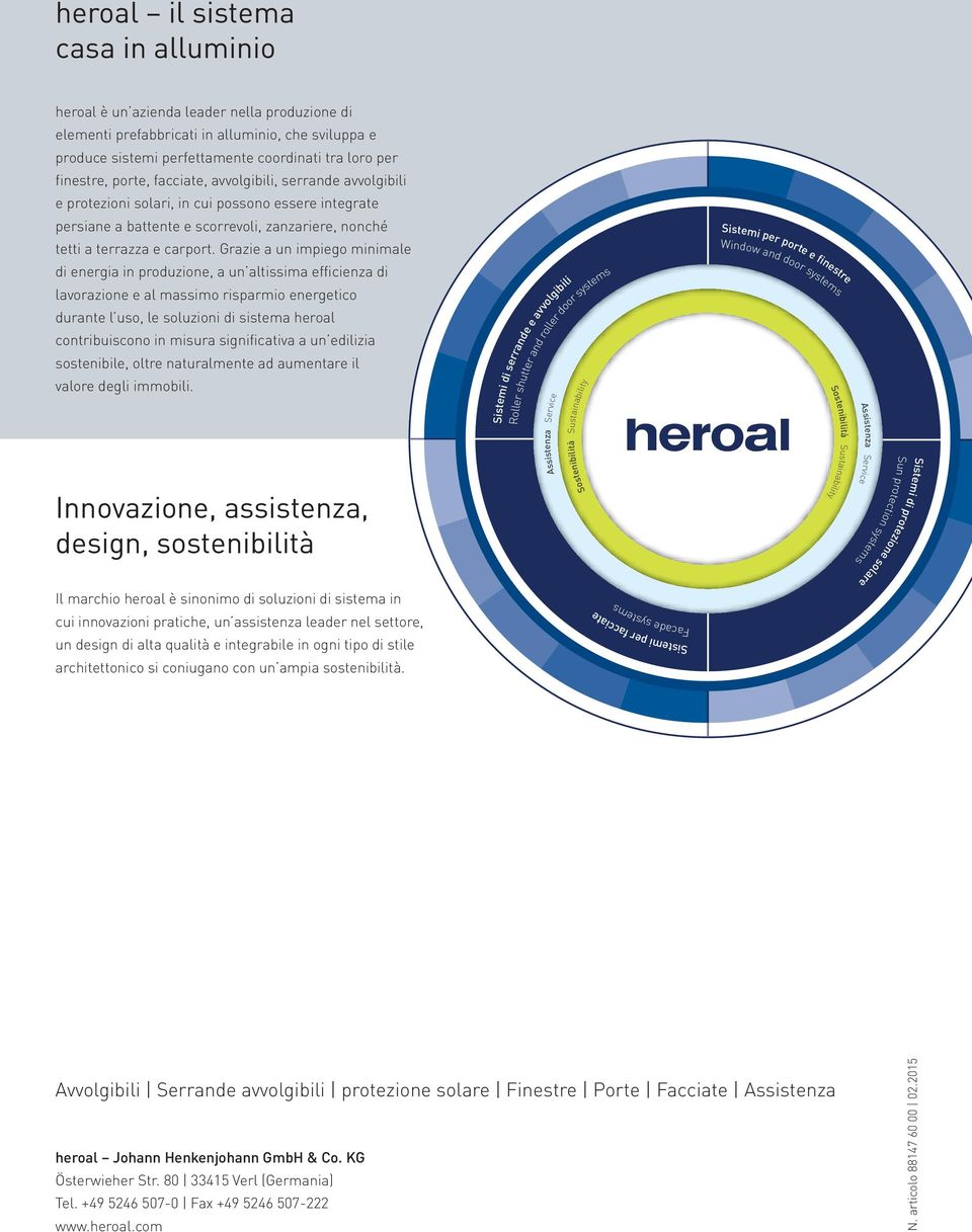 Grazie a un impiego minimale di energia in produzione, a un altissima efficienza di lavorazione e al massimo risparmio energetico durante l uso, le soluzioni di sistema heroal contribuiscono in