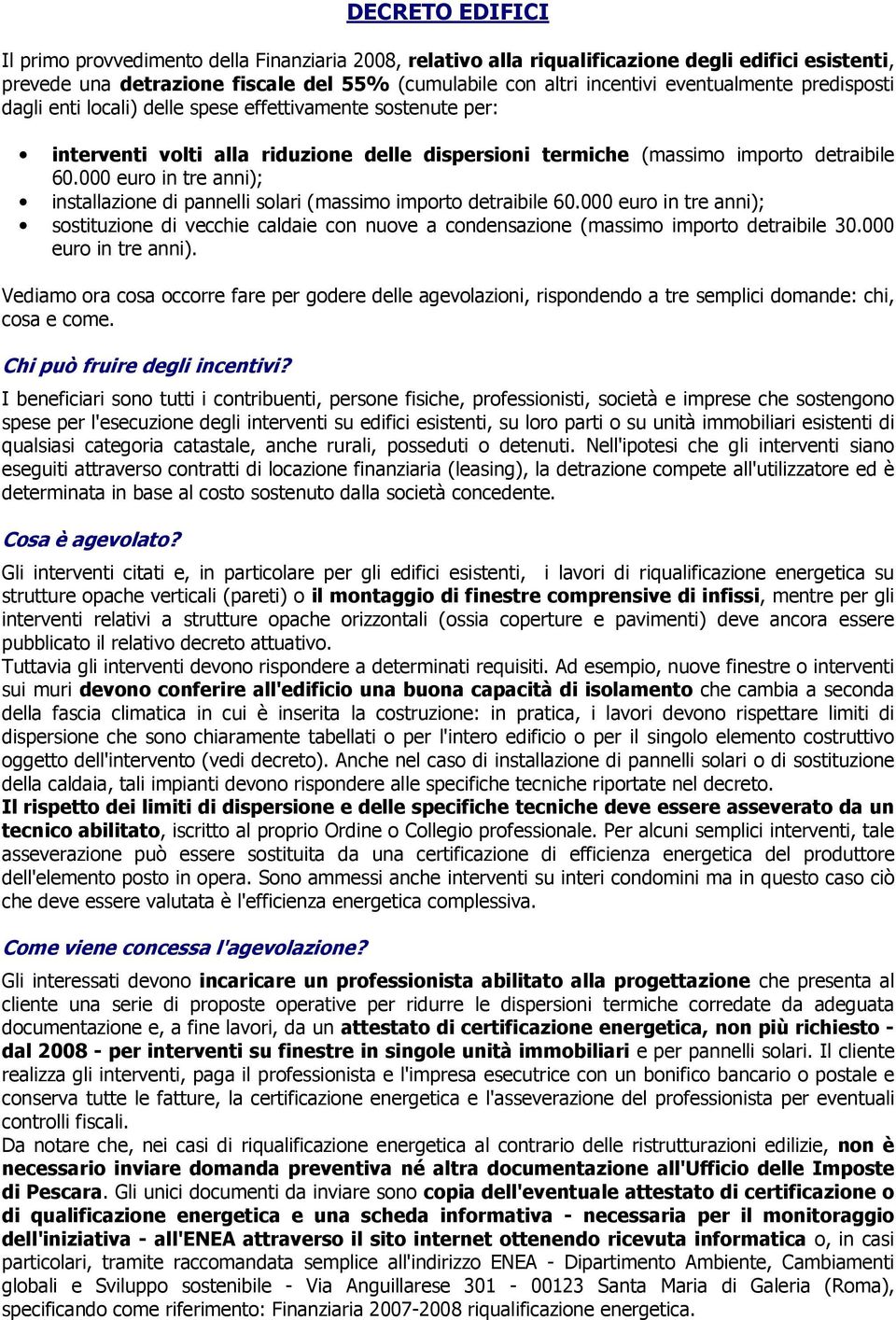 000 euro in tre anni); installazione di pannelli solari (massimo importo detraibile 60.000 euro in tre anni); sostituzione di vecchie caldaie con nuove a condensazione (massimo importo detraibile 30.