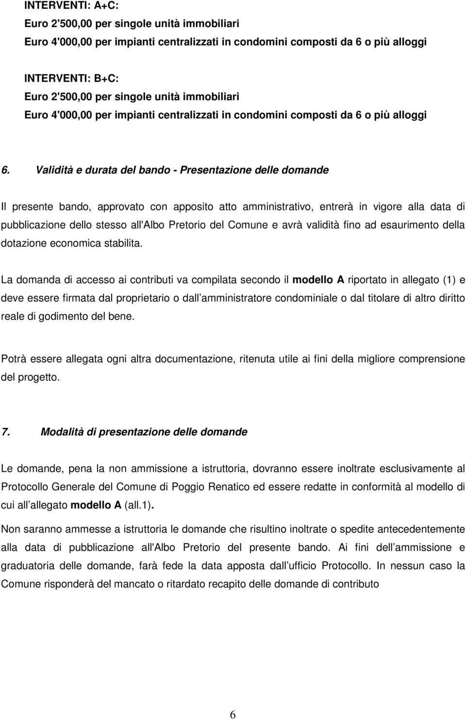 Validità e durata del bando - Presentazione delle domande Il presente bando, approvato con apposito atto amministrativo, entrerà in vigore alla data di pubblicazione dello stesso all'albo Pretorio