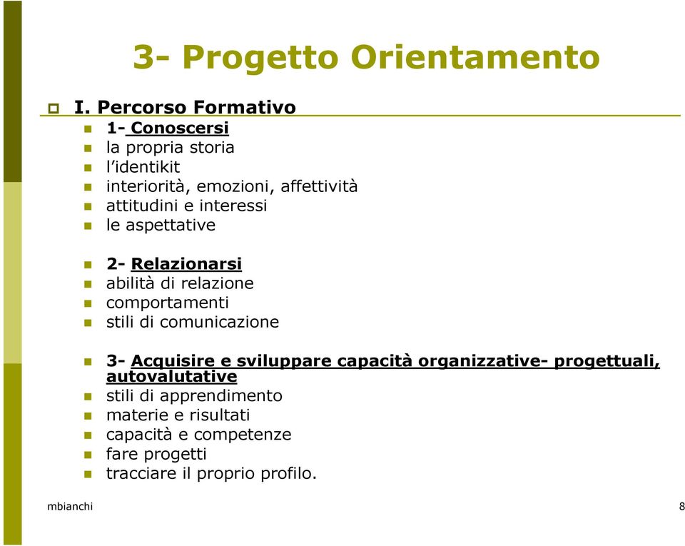 e interessi le aspettative 2- Relazionarsi abilità di relazione comportamenti stili di comunicazione 3-