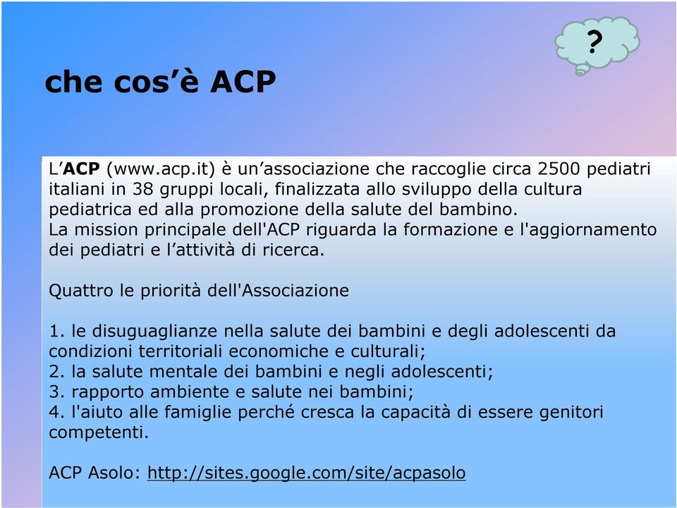 bambino. La mission principale dell'acp riguarda la formazione e l'aggiornamento dei pediatri e l attività di ricerca. Quattro le priorità dell'associazione 1.