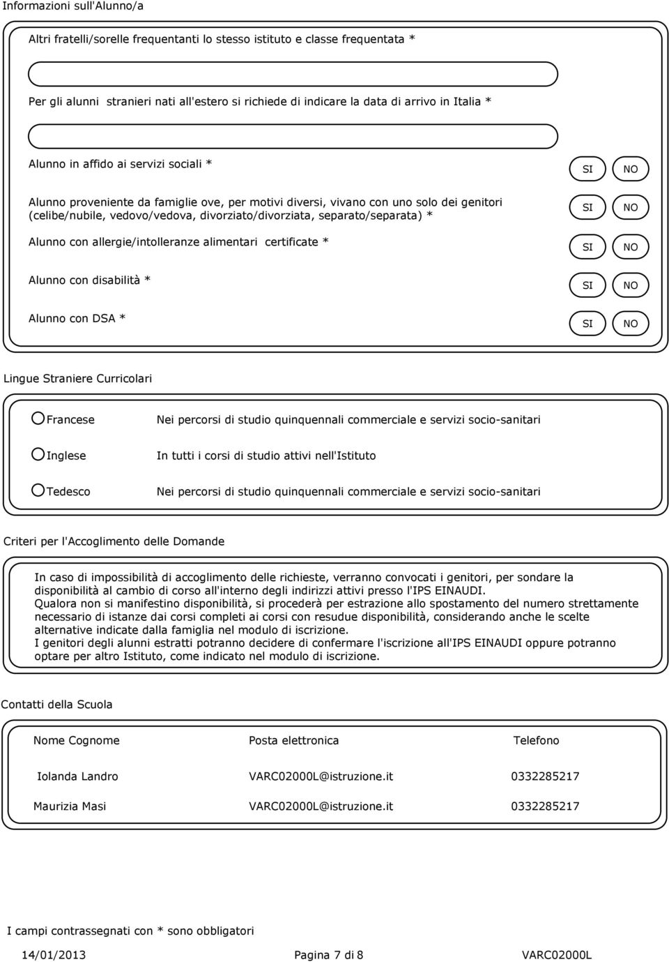 Alunno con allergie/intolleranze alimentari certificate * Alunno con disabilità * Alunno con DSA * Lingue Straniere Curricolari Francese Nei percorsi di studio quinquennali commerciale e servizi