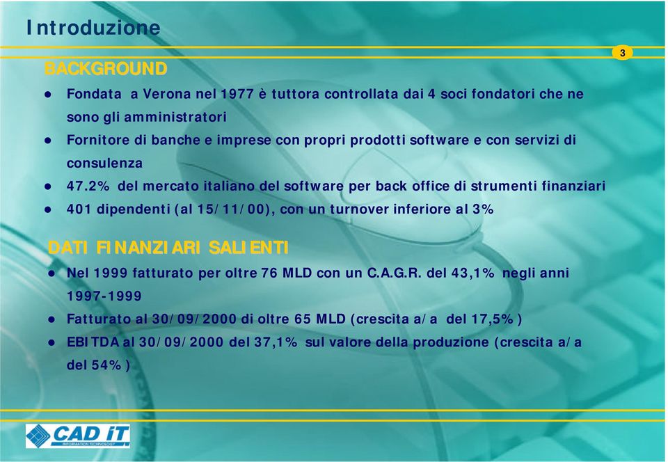 2% del mercato italiano del software per back office di strumenti finanziari 401 dipendenti (al 15/11/00), con un turnover inferiore al 3% 3 DATI