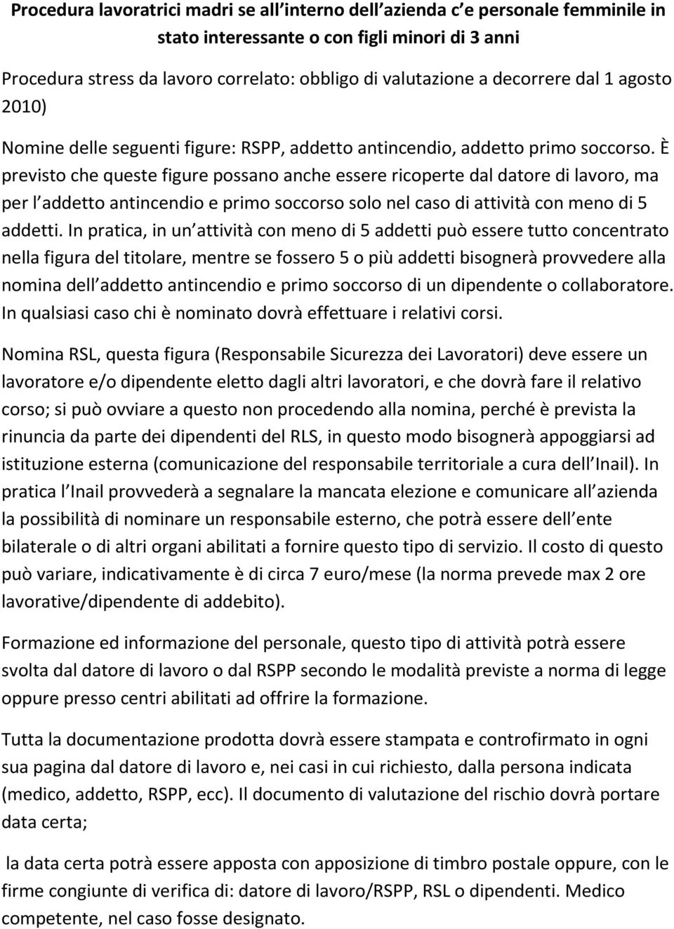 È previsto che queste figure possano anche essere ricoperte dal datore di lavoro, ma per l addetto antincendio e primo soccorso solo nel caso di attività con meno di 5 addetti.