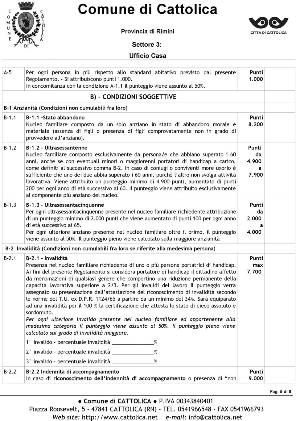 1 -Stato abbandono Nucleo familiare composto da un solo anziano in stato di abbandono morale e materiale (assenza di figli o presenza di figli comprovatamente non in grado di provvedere all anziano).