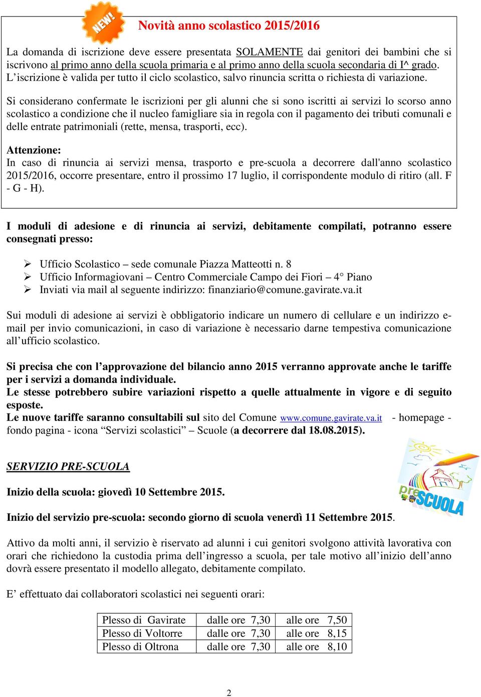 Si considerano confermate le iscrizioni per gli alunni che si sono iscritti ai servizi lo scorso anno scolastico a condizione che il nucleo famigliare sia in regola con il pagamento dei tributi