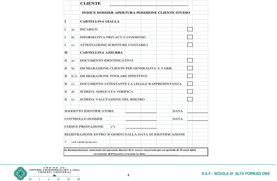 II d) SCHEDA ADEGUATA VERIFICA II e) SCHEDA VALUTAZIONE DEL RISCHIO SOGGETTO IDENTIFICATORE CONTROLLO DOSSIER DATA DATA CODICE PRESTAZIONE (*) REGISTRAZIONE ENTRO 30 GIORNI DALLA DATA