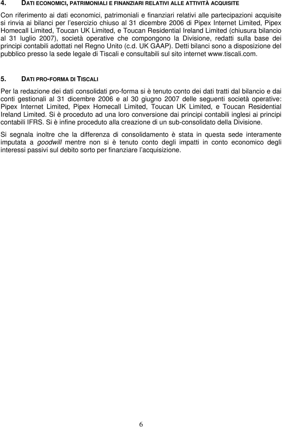 operative che compongono la Divisione, redatti sulla base dei principi contabili adottati nel Regno Unito (c.d. UK GAAP).