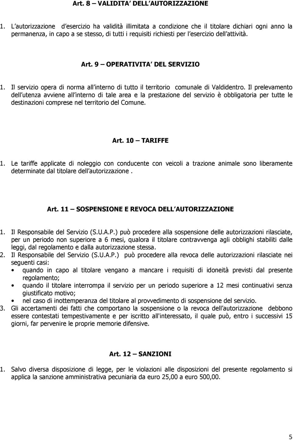 Art. 9 OPERATIVITA DEL SERVIZIO 1. Il servizio opera di norma all interno di tutto il territorio comunale di Valdidentro.