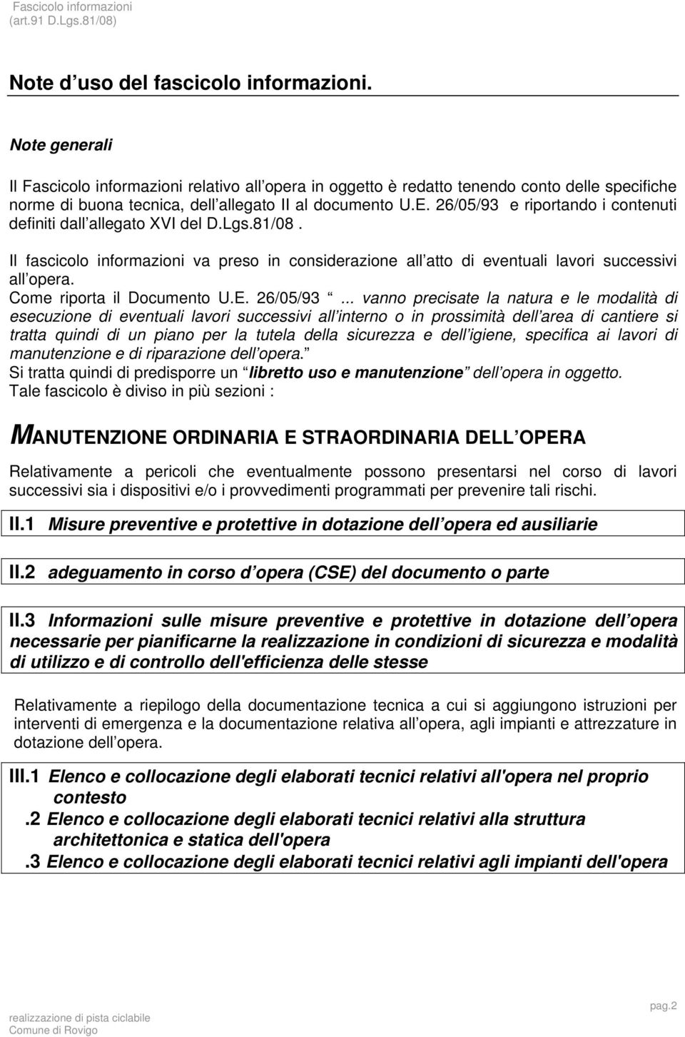 26/05/93 e riportando i contenuti definiti dall allegato XVI del D.Lgs.81/08. Il fascicolo informazioni va preso in considerazione all atto di eventuali lavori successivi all opera.