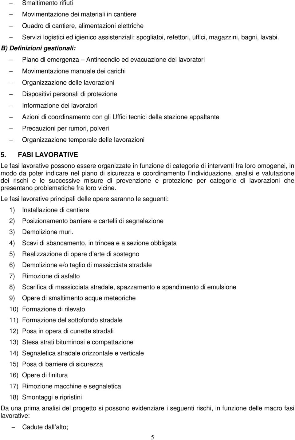 B) Definizioni gestionali: Piano di emergenza Antincendio ed evacuazione dei lavoratori Movimentazione manuale dei carichi Organizzazione delle lavorazioni Dispositivi personali di protezione