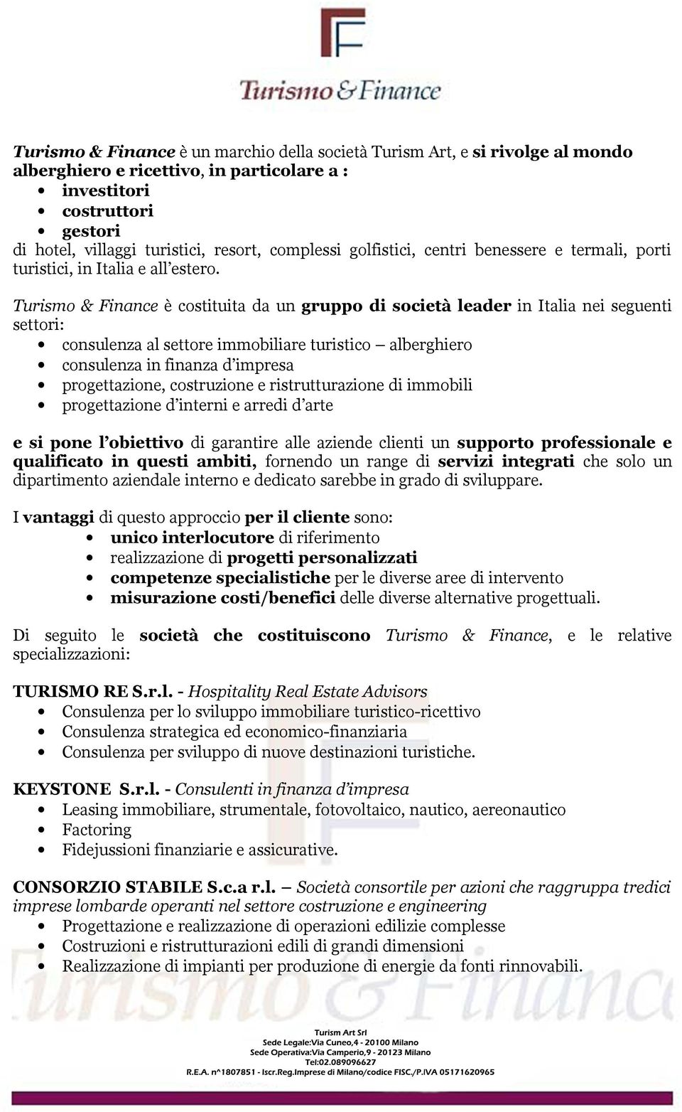 Turismo & Finance è costituita da un gruppo di società leader in Italia nei seguenti settori: consulenza al settore immobiliare turistico alberghiero consulenza in finanza d impresa progettazione,