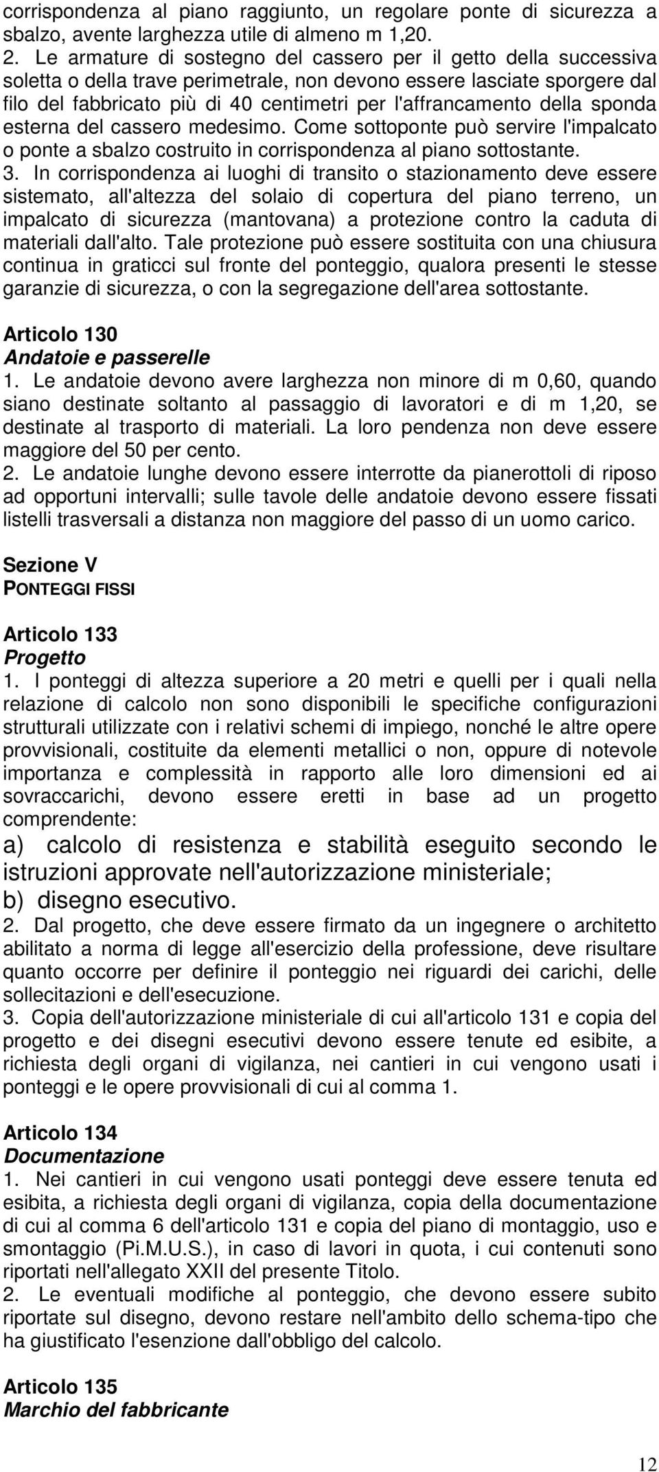 l'affrancamento della sponda esterna del cassero medesimo. Come sottoponte può servire l'impalcato o ponte a sbalzo costruito in corrispondenza al piano sottostante. 3.