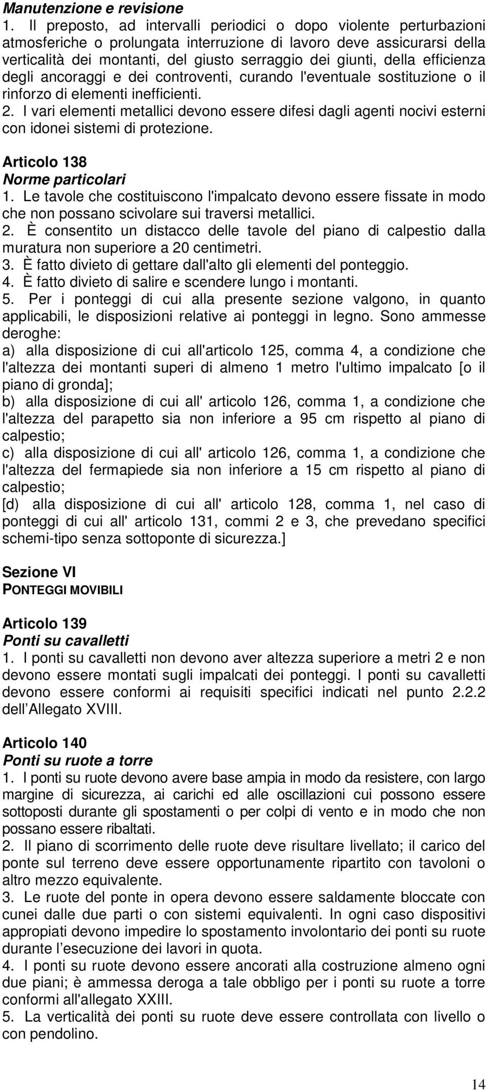 della efficienza degli ancoraggi e dei controventi, curando l'eventuale sostituzione o il rinforzo di elementi inefficienti. 2.