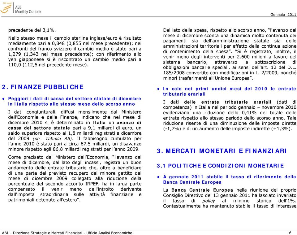 mese precedente); con riferimento allo yen giapponese si è riscontrato un cambio medio pari a 110,0 (112,6 nel precedente mese). 2.