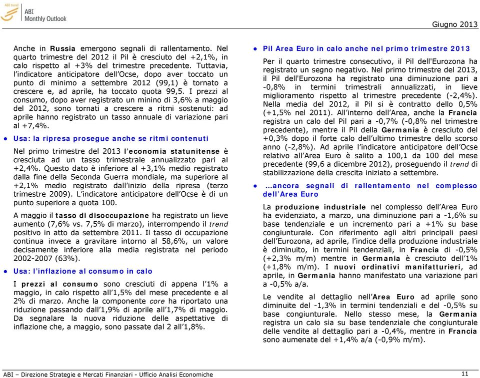 I prezzi al consumo, dopo aver registrato un minino di 3,6% a maggio del 2012, sono tornati a crescere a ritmi sostenuti: ad aprile hanno registrato un tasso annuale di variazione pari al +7,4%.