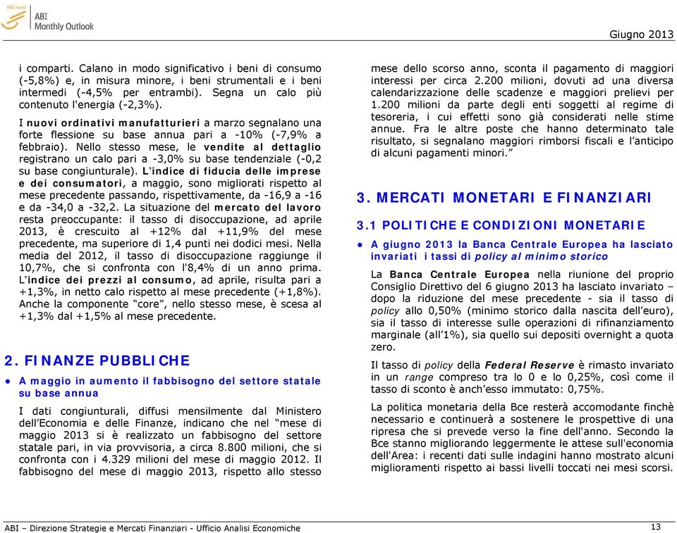 Nello stesso mese, le vendite al dettaglio registrano un calo pari a -3,0% su base tendenziale (-0,2 su base congiunturale).