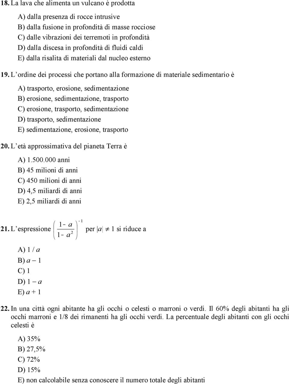 L ordine dei processi che portano alla formazione di materiale sedimentario è A) trasporto, erosione, sedimentazione B) erosione, sedimentazione, trasporto C) erosione, trasporto, sedimentazione D)