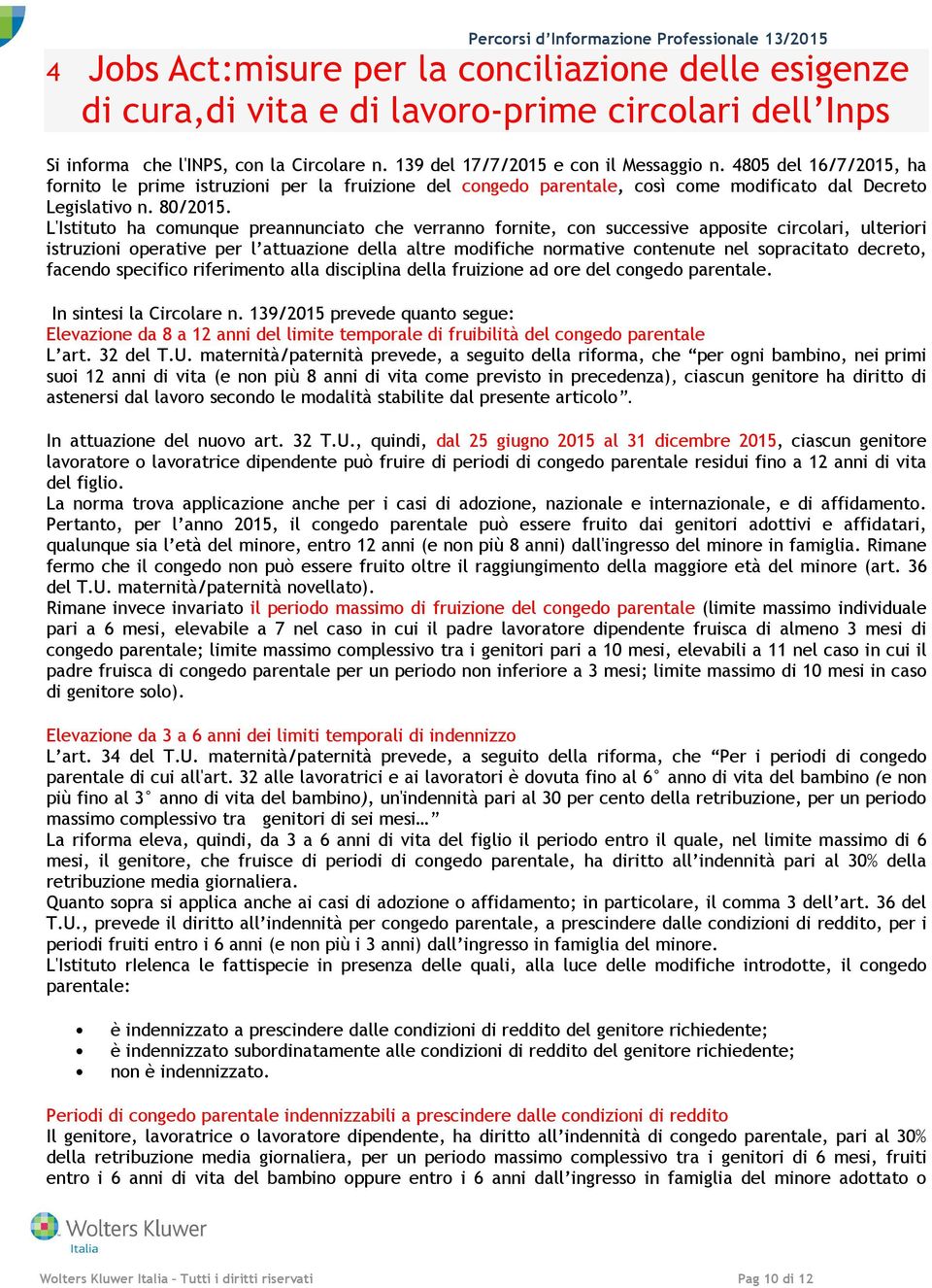 L'Istituto ha comunque preannunciato che verranno fornite, con successive apposite circolari, ulteriori istruzioni operative per l attuazione della altre modifiche normative contenute nel sopracitato