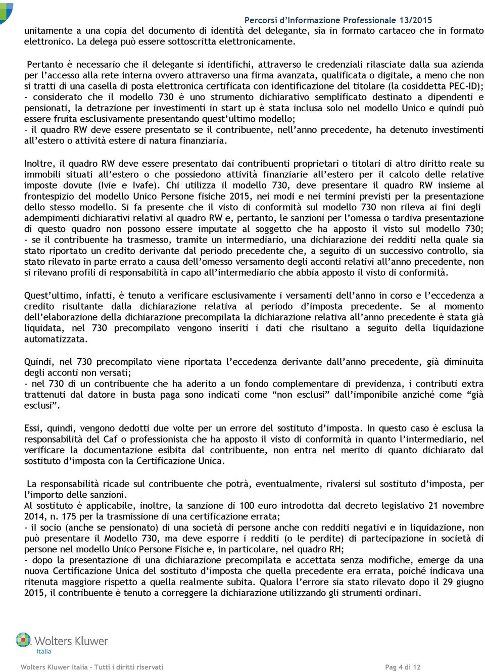 digitale, a meno che non si tratti di una casella di posta elettronica certificata con identificazione del titolare (la cosiddetta PEC-ID); - considerato che il modello 730 è uno strumento