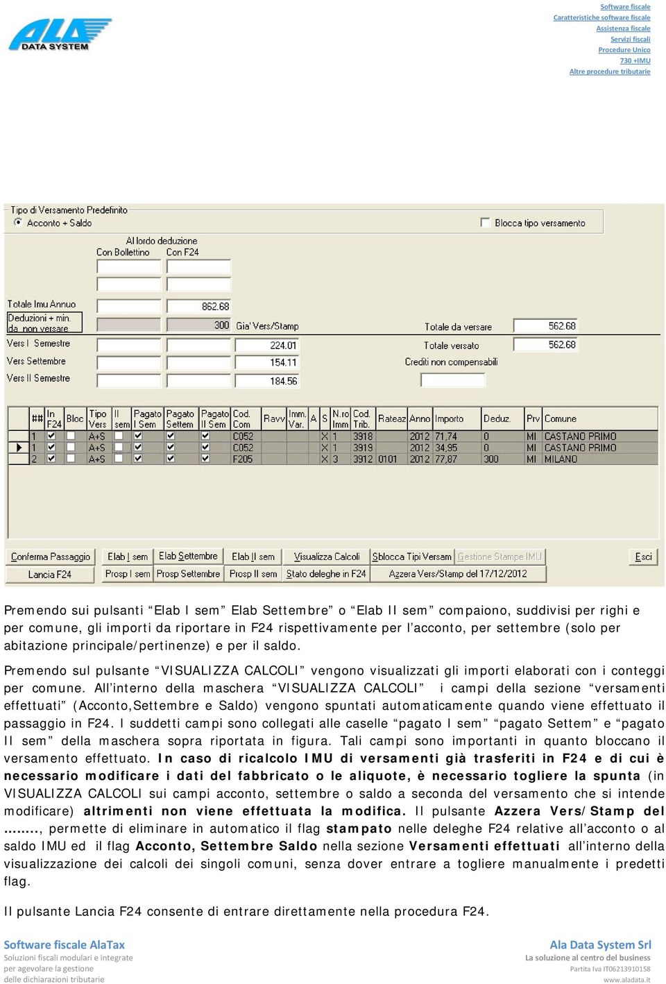 All interno della maschera VISUALIZZA CALCOLI i campi della sezione versamenti effettuati (Acconto,Settembre e Saldo) vengono spuntati automaticamente quando viene effettuato il passaggio in F24.