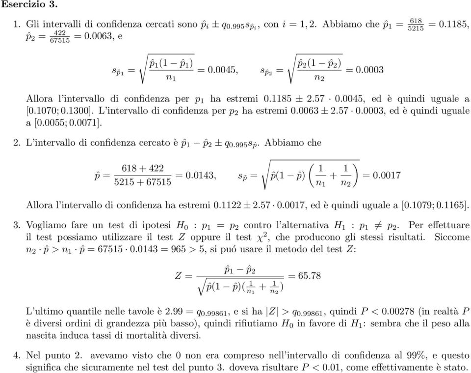 0055; 0.007]. 2. L intervallo di confidenza cercato è ˆp ˆp 2 ± q 0.995 sˆp. Abbiamo che ˆp = ( 68 + 422 525 + 6755 = 0.043, sˆp = ˆp( ˆp) + ) = 0.