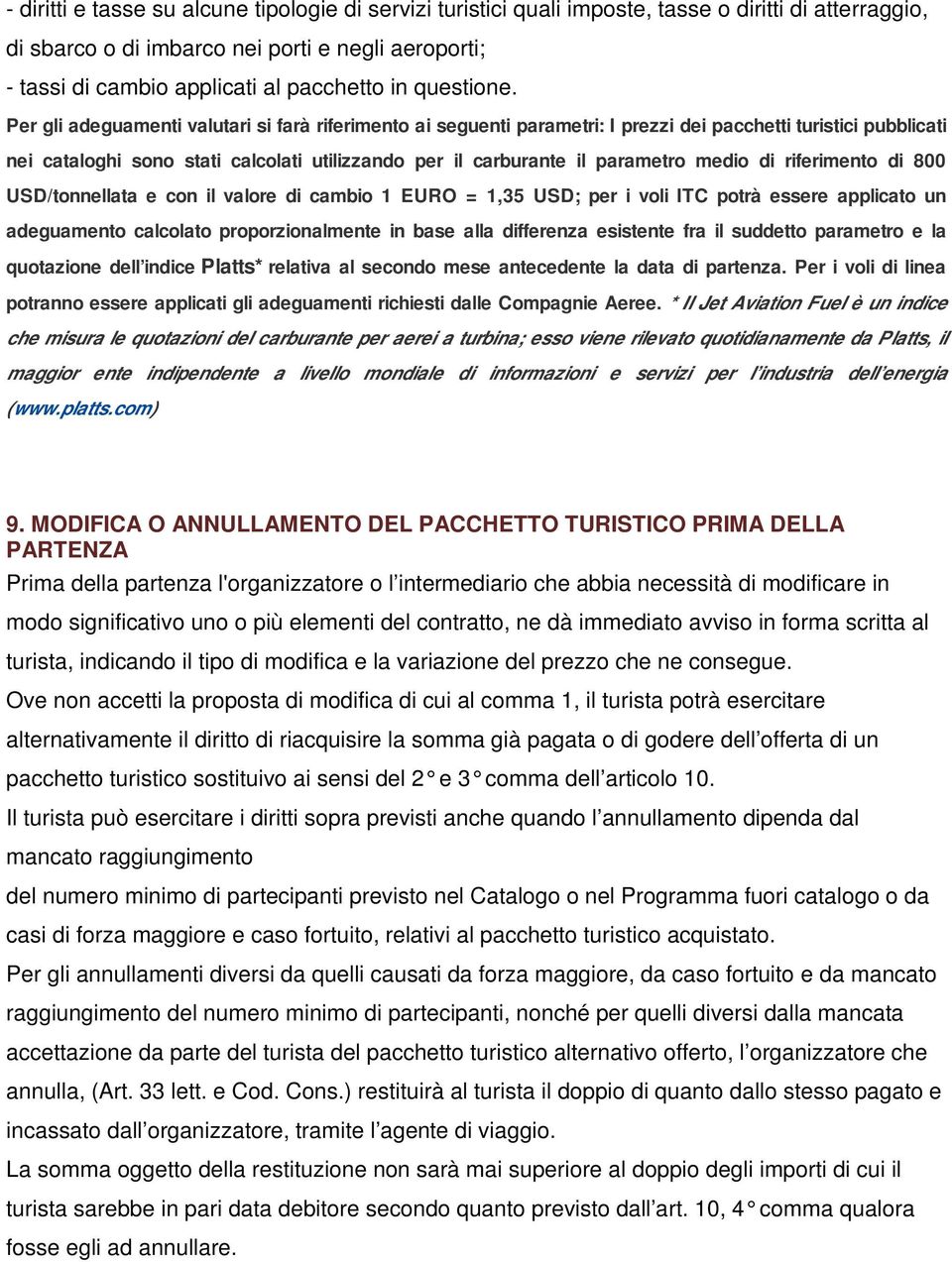 Per gli adeguamenti valutari si farà riferimento ai seguenti parametri: I prezzi dei pacchetti turistici pubblicati nei cataloghi sono stati calcolati utilizzando per il carburante il parametro medio