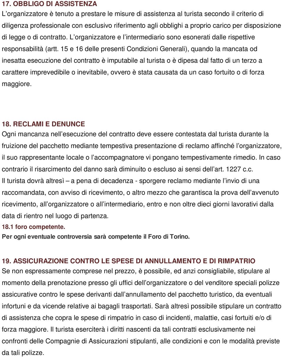 15 e 16 delle presenti Condizioni Generali), quando la mancata od inesatta esecuzione del contratto è imputabile al turista o è dipesa dal fatto di un terzo a carattere imprevedibile o inevitabile,