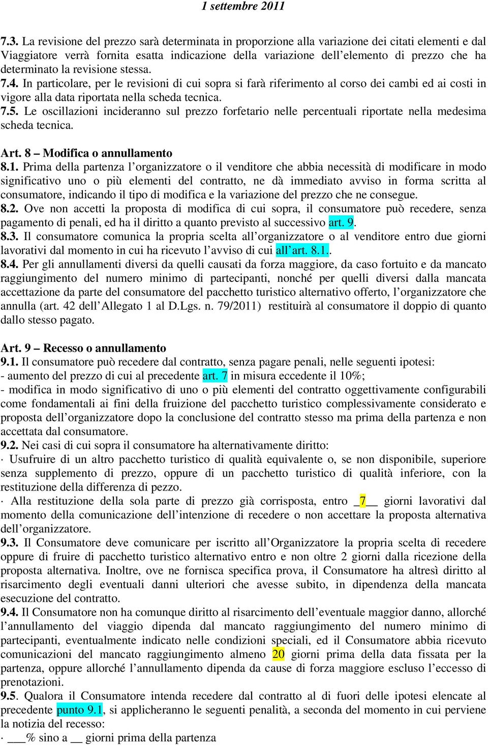 Le oscillazioni incideranno sul prezzo forfetario nelle percentuali riportate nella medesima scheda tecnica. Art. 8 Modifica o annullamento 8.1.