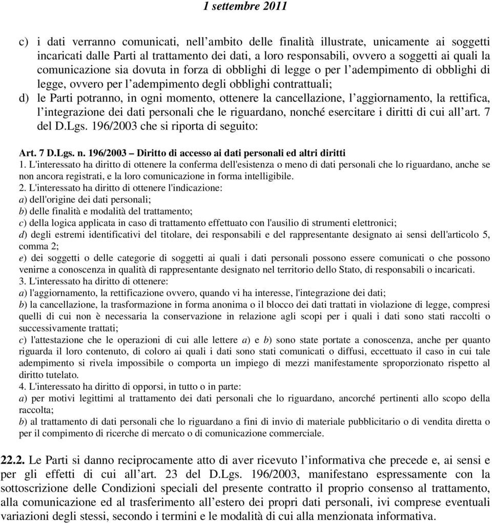 la cancellazione, l aggiornamento, la rettifica, l integrazione dei dati personali che le riguardano, nonché esercitare i diritti di cui all art. 7 del D.Lgs. 196/2003 che si riporta di seguito: Art.