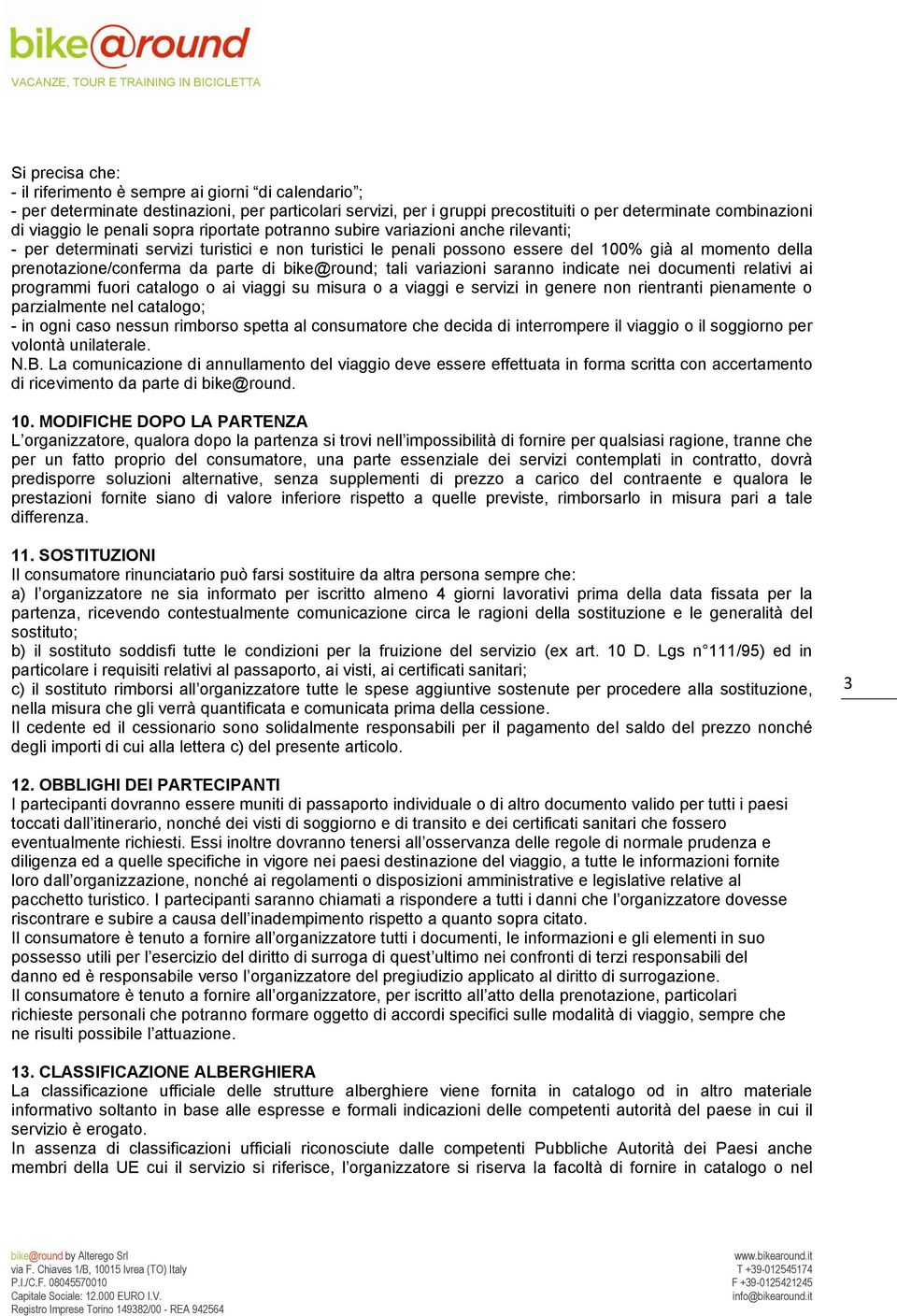 parte di bike@round; tali variazioni saranno indicate nei documenti relativi ai programmi fuori catalogo o ai viaggi su misura o a viaggi e servizi in genere non rientranti pienamente o parzialmente