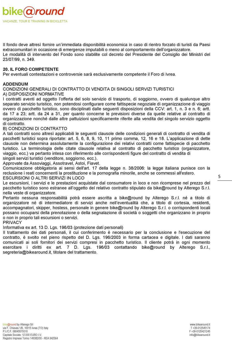 IL FORO COMPETENTE Per eventuali contestazioni e controversie sarà esclusivamente competente il Foro di Ivrea.